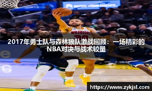 2017年勇士队与森林狼队激战回顾：一场精彩的NBA对决与战术较量